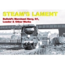STEAM'S LAMENT Bulleid's Merchant Navy, Q1, Leader & other works - Book
