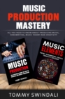 Music Production Mastery : All You Need to Know About Producing Music, Songwriting, Music Theory and Creativity (Two Book Bundle) - Book