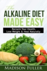 The Alkaline Diet Made Easy : Reclaim Your Health, Lose Weight & Heal Naturally - Book