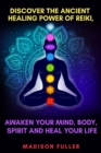 Discover The Ancient Healing Power of Reiki, Awaken Your Mind, Body, Spirit and Heal Your Life (Energy, Chakra Healing, Guided Meditation, Third Eye) - Book