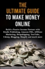 The Ultimate Guide to Make Money Online : Build a Passive Income Fortune with Kindle Publishing, Amazon FBA, Affiliate Marketing, Dropshipping, YouTube, Udemy, Blogging, Shopify and much more - Book