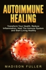 Autoimmune Healing, Transform Your Health, Reduce Inflammation, Heal The Immune System and Start Living Healthy - Book