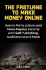 The Fastlane to Making Money Online : How to Write a Book and Make Passive Income with Self Publishing, Audiobooks and More - Book