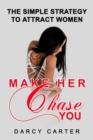 Make Her Chase You : The Simple Strategy to Attract Women - Book