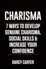 Charisma : 7 Ways To Develop Genuine Charisma, Social Skills & Increase Your Confidence - Book