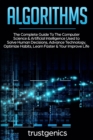 Algorithms : The Complete Guide To The Computer Science & Artificial Intelligence Used to Solve Human Decisions, Advance Technology, Optimize Habits, Learn Faster & Your Improve Life (Two Book Bundle) - Book