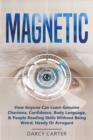 Magnetic : How Anyone Can Learn Genuine Charisma, Confidence, Body Language, & People Reading Skills Without Being Weird, Needy Or Arrogant (2 in 1 Bundle) - Book
