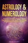 Astrology & Numerology : The Power Of Birthdays, Numbers, Stars & Their Secrets to Success, Wealth, Relationships, Fortune Telling & Happiness Revealed (2 in 1 Bundle) - Book