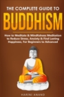 The Complete Guide to Buddhism, How to Meditate & Mindfulness Meditation to Reduce Stress, Anxiety & Find Lasting Happiness, For Beginners to Advanced (3 in 1 Bundle) - Book