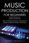 Music Production For Beginners 2020 Edition : How to Produce Music, The Easy to Read Guide for Music Producers - Book