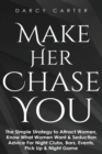 Make Her Chase You : The Simple Strategy to Attract Women, Know What Women Want & Seduction Advice For Night Clubs, Bars, Events, Pick Up & Night Game - Book