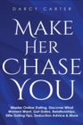 Make Her Chase You : Master Online Dating, Discover What Women Want, Get Dates, Relationships, Elite Dating Tips, Seduction Advice & More - Book
