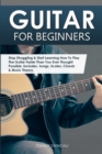 Guitar for Beginners : Stop Struggling & Start Learning How To Play The Guitar Faster Than You Ever Thought Possible. Includes, Songs, Scales, Chords & Music Theory - Book