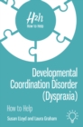 Developmental Coordination Disorder (Dyspraxia) : How to Help - Book