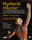Myofascial Induction(TM) Volume 1: The Upper Body : An Anatomical Approach to the Treatment of Fascial Dysfunction - eBook