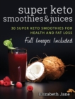 Super Keto Smoothies & Juices : Quick and easy fat burning smoothies and juices - Book