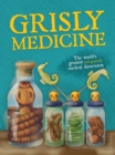 Grisly Medicine : The world's greatest (and grossest!) medical discoveries - Book