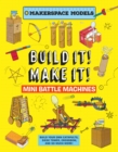 Build It Make It! Mini Battle Machines : Build Your Own Catapults, Siege Tower, Crossbow, And So Much More! - Book