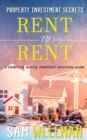 Property Investment Secrets - Rent to Rent: A Complete Property Investing Guide : Using HMO’s and Sub-Letting to Build a Passive Income and Achieve Financial Freedom from Real Estate, UK - Book