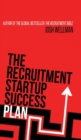 The Recruitment Startup Success Plan : A step-by-step guide that explains how to set up and run a successful recruitment agency - Book