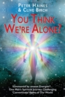 You Think We're Alone? : Summoned by unseen Energies ... One Man's Spiritual Journey Challenging Conventional Views of Our World - Book