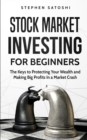 Stock Market Investing for Beginners : The Keys to Protecting Your Wealth and Making Big Profits In a Market Crash - Book
