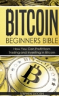 Bitcoin Beginners Bible : How You Can Profit from Trading and Investing in Bitcoin - Book