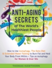 Anti-Aging Secrets of The World's Healthiest People : How to Use Autophagy, The Keto Diet & Extended Water Fasting to Burn Fat and Heal Your Body From Within + Tips on Autophagy for Women & Over 50s - Book