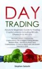 Day Trading : Absolute Beginners Guide to Trading Cryptocurrency including Bitcoin, Ethereum & Altcoins - Book