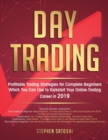 Day Trading : Profitable Trading Strategies for Complete Beginners Which You Can Use to Kickstart Your Online Trading Career in 2019 - Book