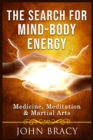 The Search for Mind-Body Energy : Meditation, Medicine & Martial Arts - eBook