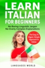 Learn Italian for Beginners : No Boring Linguistic Jargon. No Overly Complex Explanations. The Easy to Digest, Simple Approach to Italian (Grammar) - Book
