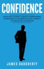 Confidence : An Ex-SPY's Guide to Build Unwavering Confidence & Override Social Anxiety to Win in Any Situation - Book