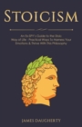 Stoicism : An Ex-SPY's Guide to the Stoic Way of Life - Practical Ways To Harness Your Emotions & Thrive With This Philosophy - Book