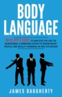 Body Language : An Ex-SPY's Guide to Master the Art of Nonverbal Communication to Know What People Are Really Thinking in Any - Book