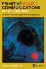 Primitive Bodily Communications in Psychotherapy : Embodied Expressions of a Disembodied Psyche - Book