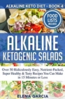 Alkaline Ketogenic Salads : Over 50 Ridiculously Easy, Nutrient-Packed, Super Healthy & Tasty Recipes You Can Make in 15 Minutes or Less - Book