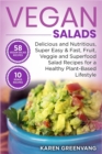 Vegan Salads : Delicious and Nutritious, Super Easy & Fast, Fruit, Veggie and Superfood Salad Recipes for a Healthy Plant-Based Lifestyle - Book