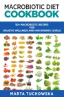 Macrobiotic Diet Cookbook : 50+ Macrobiotic Recipes for Holistic Wellness and High Energy Levels - Book