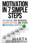 Motivation in 7 Simple Steps : Get Excited, Stay Motivated, Achieve Any Goal and Create an Incredible Lifestyle! - Book