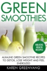 Green Smoothies : Alkaline Green Smoothie Recipes to Detox, Lose Weight, and Feel Energized - Book