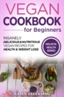 Vegan Cookbook for Beginners : Insanely Delicious and Nutritious Vegan Recipes for Health & Weight Loss - Book
