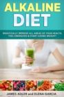 Alkaline Diet : Drastically Improve All Areas of Your Health, Feel Energized & Start Losing Weight! - Book