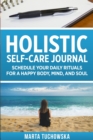 Holistic Self-Care Journal : Schedule Your Daily Rituals for a Happy Body, Mind, and Soul - Book