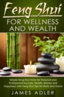 Feng Shui for Wellness and Wealth : Simple Feng Shui Tricks for Personal and Professional Success: Health, Money and Happiness with Feng Shui Tips for Work and Home - Book
