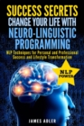 Success Secrets : Change Your Life With Neuro-Linguistic Programming. .: NLP Techniques for Personal and Professional Success and Lifestyle Transformation - Book