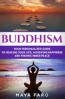 Buddhism : Your Personal Guide to Healing Your Life, Achieving Happiness and Finding Inner Peace - Book