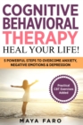 Cognitive Behavioral Therapy : Heal Your Life!: 5 Powerful Steps to Overcome Anxiety, Negative Emotions & Depression - Book