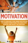 Motivation : How to Unleash Your Inner Motivation to Achieve Everything You Have Ever Wanted and Enjoy the Process - Book