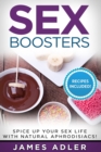 Sex Boosters : Spice Up Your Sex Life with Natural Aphrodisiacs! - Book
